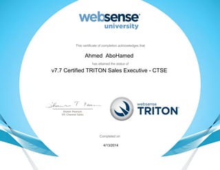 ShawnPearson
VP,ChannelSales
Completedon
hasattainedthestatusof
Thiscertificateofcompletionacknowledgesthat
university
v7.7 Certified TRITON Sales Executive - CTSE
Ahmed AboHamed
4/13/2014
 
