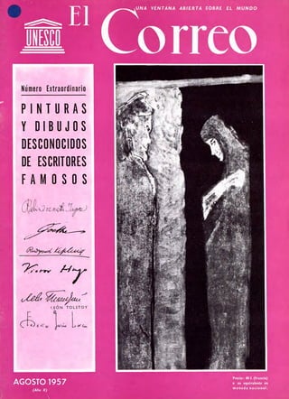 Número Extraordinario
PINTURAS
Y DIBUJOS
DESCONOCIDOS
DE ESCRITORES
FAMOSOS
U*y>
o¿£w YûMtdau
^
I.EON TOLSTOY
ej «./i' to aju-ù C^C«,
AGOST01957
(Año X)
Precio: 40 f. (Francia)
o su equivalente en
moneda nacional.
 