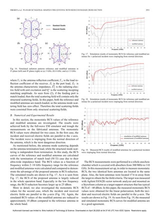 DIKMEN et al.: PLANAR OCTAGONAL-SHAPED UWB ANTENNA WITH REDUCED RADAR CROSS SECTION 2951
Fig. 16. Simulated radiation patterns reference and modified antennas in
-plane (left) and -plane (right) at (a) 3 GHz, (b) 6 GHz, and (c) 13 GHz.
where is the antenna reflection coefficient, is the load re-
flection coefficient of the receiver, is the port load, is
the antenna characteristic impedance, is the radiating elec-
tric field with unit excitation and is the scattering incepting
matching amplitude. As seen from (2), if the feeding port is
match loaded, then the total scattering field will contain only the
structural scattering fields. In this paper, both the reference and
modified antennas are match-loaded, so the antenna mode scat-
tering field has zero effect. Therefore the total scattering fields
were consisted from only structural scattering fields.
B. Numerical and Experimental Results
In this section, the monostatic RCS values of the reference
and modified antennas are investigated. The results were
achieved both by the full-wave EM simulator and trough the
measurements on the fabricated antennas. The monostatic
RCS values were obtained for two cases. In the first case, the
incident and received electric fields are parallel to the -axis.
The incident wave is impinging from the normal direction of
the antenna, which is the most dangerous direction.
As mentioned before, the antenna mode scattering depends
on the antenna termination load, while the structural mode scat-
tering is independent from termination. In this study, the RCS
curves of the reference and modified antennas are calculated
with the termination of match load (50 ) case due to their
ultra-wide impedance band. The RCS values as a function of
frequency within 2–18 GHz frequency range for the reference
and modified antennas were calculated and compared to demon-
strate the advantage of the proposed antenna in RCS reduction.
The simulated results are shown in Fig. 17. As it is seen from
Fig. 17, the RCS of the proposed antenna is largely reduced
in the whole operation band. Especially in the low frequency
range, the RCS reduction becomes larger up to 25 dBsm.
More in detail, we also investigated the monostatic RCS
values for the second case, which the incident and received
electric fields are parallel to the -axis (Fig. 18). Again, the
simulated RCS values of the modified antenna are reduced to
approximately 10 dBsm compared to the reference antenna in
the whole band.
Fig. 17. Simulation results of monostatic RCS for reference and modified an-
tennas for -polarized incident wave impinging from normal direction.
Fig. 18. Simulation results of monostatic RCS for reference and modified an-
tennas for -polarized incident wave impinging from normal direction.
Fig. 19. Measured RCS results of modified antennas for -polarized incident
wave impinging from normal direction.
The RCS measurements were performed in a whole anechoic
chamber which is covered with absorbers from 300 MHz to 110
GHz. In this measurement set up, in order to measure monostatic
RCS, the two identical horn antennas are located in the same
plane. Also, the horn antennas were located 17.6 m away from
the target to obtain the far-field criteria. The target was measured
with Agilent E8362B vector network analyzer and mounted on
a Styrofoam column as a target support structure that has typical
RCS of 40 dBsm. In this paper, the measured monostatic RCS
values were obtained for the linear polarization; both the inci-
dent and received electric fields are parallel to the -axis. The
results are shown in Fig. 19. As seen from Fig. 19, the measured
and simulated monostatic RCS curves for modified antenna are
in a good agreement.
Authorized licensed use limited to: Birla Institute of Technology & Science. Downloaded on April 28,2020 at 04:37:45 UTC from IEEE Xplore. Restrictions apply.
 
