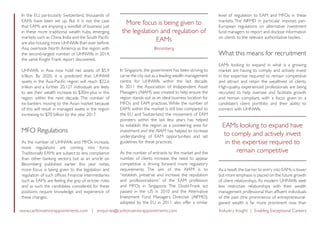 www.carltonseniorappointments.com | enquiries@carltonseniorappointments.com Industry Insight | Enabling Exceptional Careers
In the EU, particularly Switzerland, thousands of
EAMs have been set up. But it is not the case
that EAMs are enjoying a windfall of business just
in these more traditional wealth hubs, emerging
markets such as China, India and the South Pacific
are also housing more UHNWIs than ever before.
Asia overtook North America as the region with
the second-largest number of UHNWIs in 2014,
the same Knight Frank report discovered.
UHNWIs in Asia now hold net assets of $5.9
trillion. By 2020, it is predicted that UHNWI
assets in the Asia-Pacific region will reach $22.6
trillion and a further 20,127 individuals are likely
to see their wealth increase to $30m-plus in this
region within the next decade. The number of
ex-bankers moving to the Asian market because
of this will result in managed assets in the region
increasing to $70 billion by the year 2017.
MFO Regulations
As the number of UHNWIs and MFOs increase,
more regulations are coming into force.
Traditionally EAMs are subject to less compliance
than other banking sectors, but as an article on
Bloomberg published earlier this year notes,
more focus is being given to the legislation and
regulation of such offices. Financial intermediaries
such as EAMs are feeling the grip of stricter rules
and as such the candidates considered for these
positions require knowledge and experience of
these changes.
More focus is being given to
the legislation and regulation of
EAMs
Bloomberg
In Singapore, the government has been striving to
carve the city out as a leading wealth management
centre for UHNWIs within the last decade.
In 2011 the Association of Independent Asset
Managers (AIAM) was created to help ensure the
region stands out as an ideal business location for
MFOs and EAM practices. While the number of
EAMs within the market is still low compared to
the EU and Switzerland, the movement of EAM
pioneers within the last few years has helped
to establish the region as a pioneering area for
investment and the AIAM has helped to increase
understanding of EAM opportunities and set
guidelines for these practices.
As the number of entrants to the market and the
number of clients increase, the need to appear
competitive is driving forward more regulatory
requirements. The aim of the AIAM is to
“establish, preserve and increase the reputation
and professionalisms” of the EAM profession
and MFOs in Singapore. The Dodd-Frank act
passed in the US in 2010 and the Alternative
Investment Fund Managers Directive (AIFMD),
adopted by the EU in 2011, also offer a similar
level of regulation to EAM and MFOs in these
markets. The AIFMD in particular imposes pan-
European regulations on alternative investment
fund managers to report and disclose information
on clients to the relevant authoritative bodies.
What this means for recruitment
EAMs looking to expand in what is a growing
market are having to comply and actively invest
in the expertise required to remain competitive
and attract and retain the wealthiest of clients.
High-quality, experienced professionals are being
recruited to help oversee and facilitate growth
and remain compliant, with a focus given to a
candidate’s client portfolio and their ability to
connect with UHNWIs.
EAMs looking to expand have
to comply and actively invest
in the expertise required to
remain competitive
As a result,the barrier to entry into EAMs is lower
but more emphasis is placed on the future growth
of client relationships. As modern UHNWIs seek
less restrictive relationships with their wealth
management professional than affluent individuals
of the past (the prominence of entrepreneurial-
gained wealth is far more prominent now than
 
