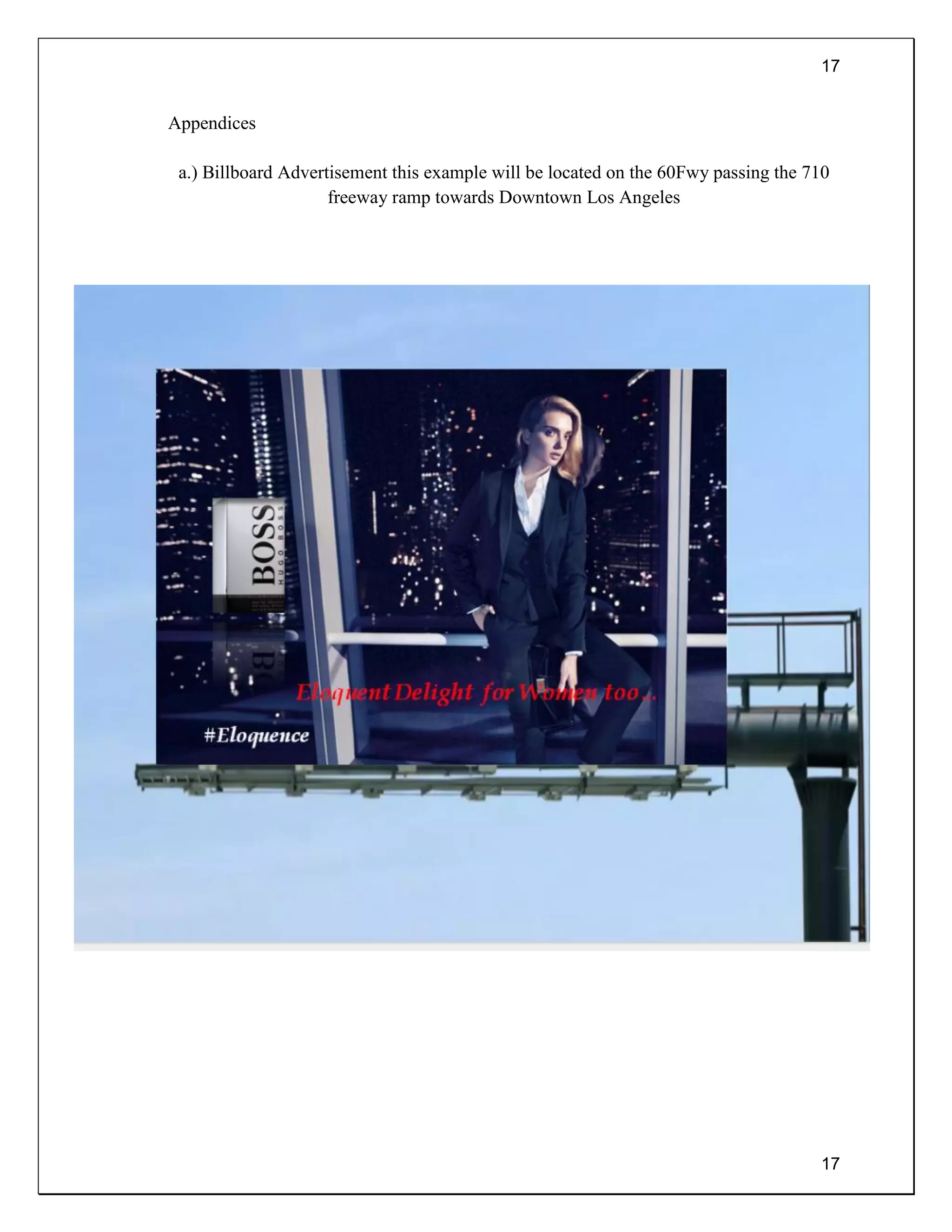 17
17
Appendices
a.) Billboard Advertisement this example will be located on the 60Fwy passing the 710
freeway ramp towards Downtown Los Angeles
 