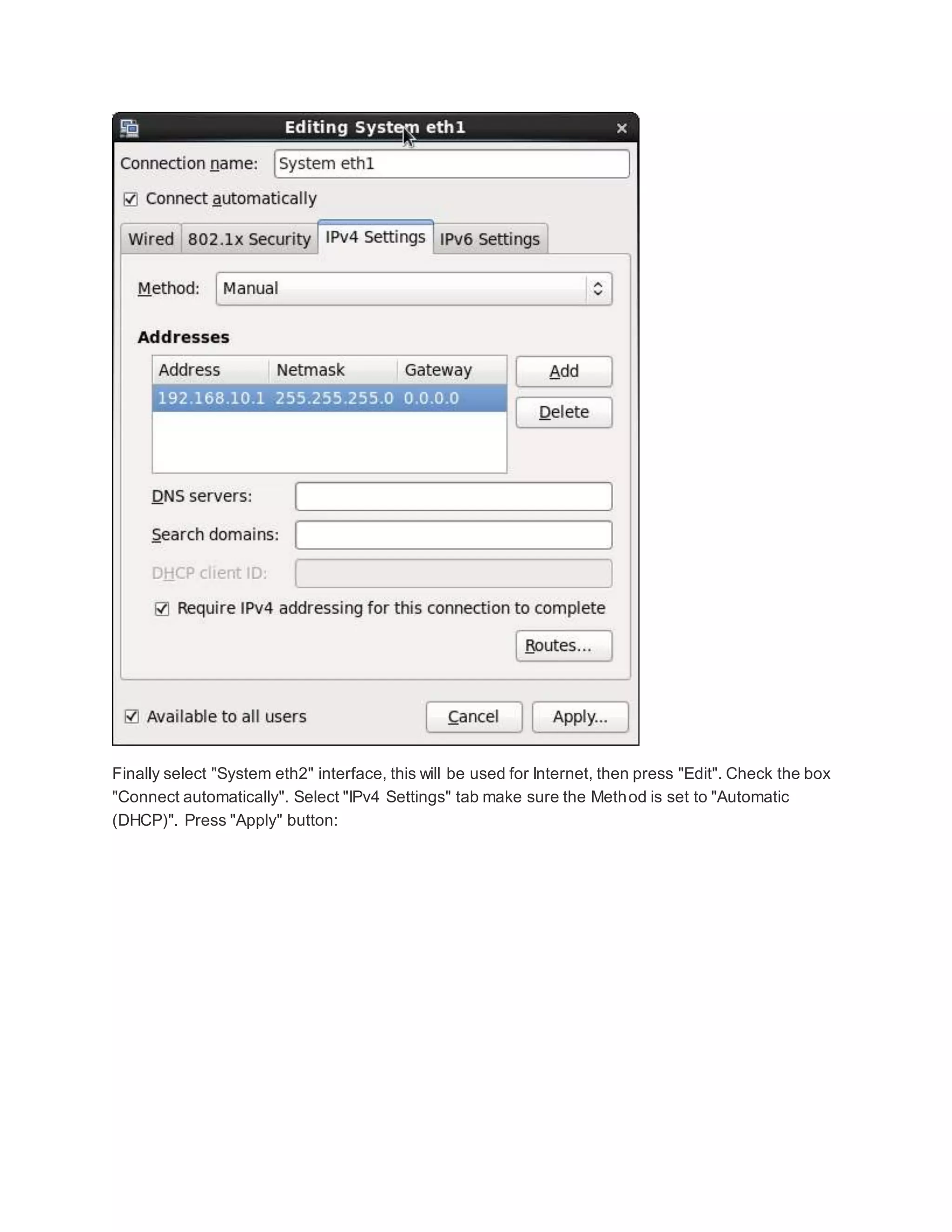 Finally select "System eth2" interface, this will be used for Internet, then press "Edit". Check the box
"Connect automatically". Select "IPv4 Settings" tab make sure the Method is set to "Automatic
(DHCP)". Press "Apply" button:
 