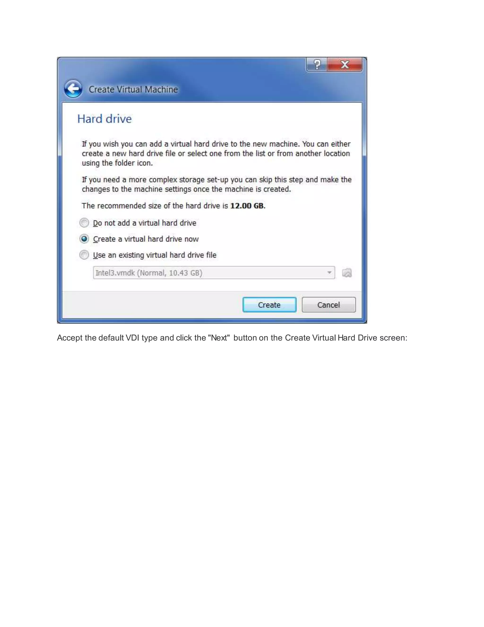 Accept the default VDI type and click the "Next" button on the Create Virtual Hard Drive screen:
 
