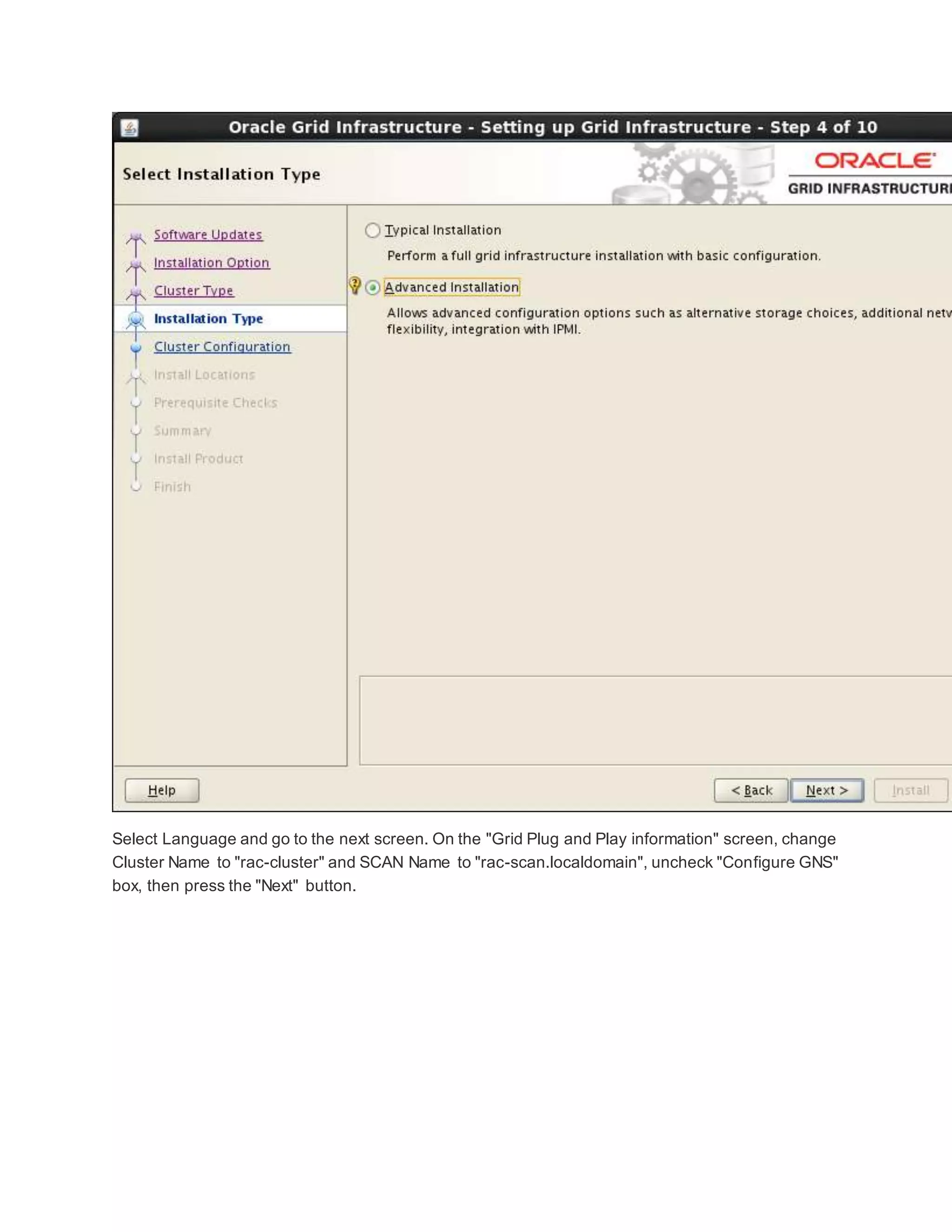 Select Language and go to the next screen. On the "Grid Plug and Play information" screen, change
Cluster Name to "rac-cluster" and SCAN Name to "rac-scan.localdomain", uncheck "Configure GNS"
box, then press the "Next" button.
 