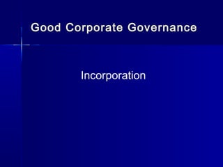 Good Corporate Governance
Incorporation
 