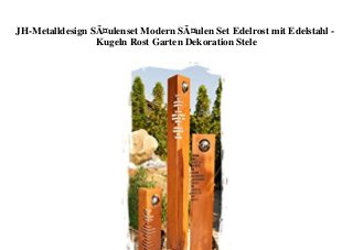 JH-Metalldesign SÃ¤ulenset Modern SÃ¤ulen Set Edelrost mit Edelstahl -
Kugeln Rost Garten Dekoration Stele
 