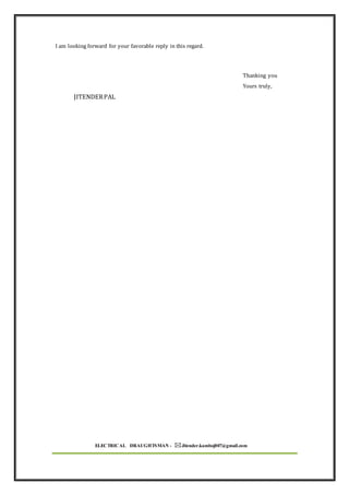 ELECTRICAL DRAUGHTSMAN - Jitender.kamboj007@gmail.com
I am looking forward for your favorable reply in this regard.
Thanking you
Yours truly,
JITENDERPAL
 