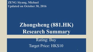 Zhongsheng (881.HK)
Research Summary
Rating: Buy
Target Price: HK$10
1
ZENG Siyang, Michael
Updated on October 30, 2016
 