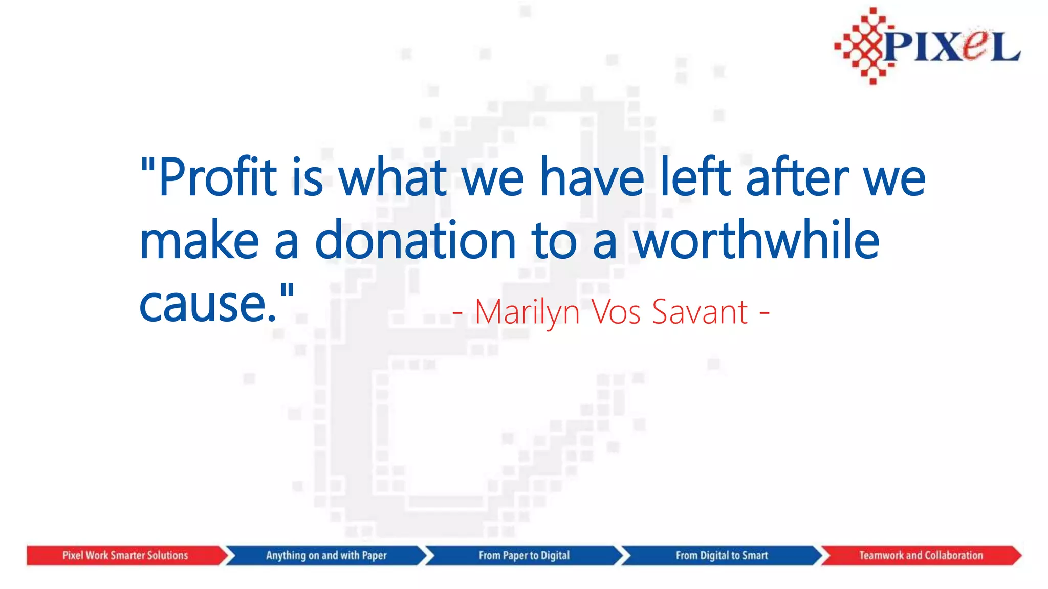 "Profit is what we have left after we
make a donation to a worthwhile
cause." - Marilyn Vos Savant -
 