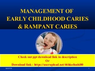 02/07/19 1
MANAGEMENT OF
EARLY CHILDHOOD CARIES
& RAMPANT CARIES
Check out ppt download link in description
Or
Download link : https://userupload.net/46hkofnnhi80
 