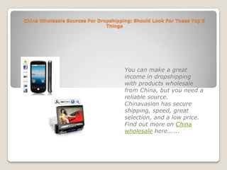China Wholesale Sources For Dropshipping: Should Look For These Top 5 Things You can make a great income in dropshipping with products wholesale from China, but you need a reliable source. Chinavasion has secure shipping, speed, great selection, and a low price. Find out more on China wholesale here...... 