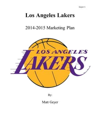Geyer 1
Los Angeles Lakers
2014-2015 Marketing Plan
By:
Matt Geyer
 