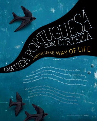 R E V I S TA D A C A S A D O A Z E I T E A Z - Z A I T
T E X T O ~ T E X T E L S A G A R C I A F O T O S ~ P H O T O S A R T U R
Quis contar a história de um país através dos seus produtos
de consumo e criou um conceito que se tornou moda, fez nascer produtos,
redinamizou fábricas praticamente desactivadas e deu um novo fulgor a alguns
centros de artesanato. Porque a vida (portuguesa e não só) tem destas coisas
What began as a way of telling the story of a country through its produce
turned into a fashion, spawned products and breathed new life
into factories and workshops that had almost gone under.
Because life (Portuguese or otherwise) has parcels like these
 