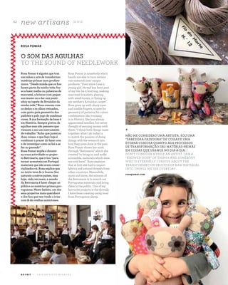 52
new artisans S E N S E
A Z - Z A I T C A S A D O A Z E I T E M A G A Z I N E
ROSA POMAR
O SOM DAS AGULHAS
TO THE SOUND OF NEEDLEWORK
Rosa Pomar é alguém que traz
nas mãos a arte de transformar
matérias-primas num produto
único. “Desde miúda que os fios
fazem parte da minha vida: fos-
se a fazer malha ou pulseiras de
macramé, a brincar com peque-
nos teares ou a dar uns ponti-
nhos no tapete de Arraiolos da
minha mãe.” Rosa cresceu com
os dedos e os olhos treinados,
com gosto pela geometria dos
padrões e pelo jogo de combinar
cores. A sua formação de base é
em História. Sempre gostou de
agulhas mas não pensava que
viessem a ser um instrumento
de trabalho. "Acho que juntei as
duas coisas: o que faço hoje é
combinar o prazer do fazer com
o de investigar como se faz e se
fez no passado”.
Rosa Pomar expõe e dinami-
za a sua actividade no projec-
to Retrosaria, que criou "para
tornar acessíveis em Portugal
materiais que não eram comer-
cializados cá. Rosa explica que
no início teve de ir buscar fios
naturais a outros países, mas
hoje, cada vez mais, a missão
da Retrosaria é fazer chegar ao
público as matérias-primas por-
tuguesas. Neste âmbito, um dos
seus projectos mais queridos é
o dos fios que tem vindo a criar
com lã de ovelhas autóctones.
Rosa Pomar is somebody who’s
hands are able to turn certain
raw materials into unique
products. "Ever since I was a
young girl, thread has been part
of my life: be it knitting, making
macramé bracelets, playing
with small looms, or fixing up
my mother’s Arraiolos carpet".
Rosa grew up with sharp eyes
and nimble fingers, a taste for
geometry of patterns for colour
combination. Her training
is in History. She has always
appreciated needles, but never
thought of earning money with
them. "I think both things came
together: what I do today is
to match the passion of doing
things with the research into
how they were done in the past.
Rosa Pomar shows her work
through "Retrosaria" which she
created "to bring in, and make
accessible, materials which were
not sold here". Rosa explains
that at first she had to import
fabrics and natural threads from
other countries. Meanwhile,
more and more, the mission of
the Retrosaria is to search out
Portuguese materials and bring
them to the public. One of my
favourite projects is the threads
I have been creating using wool
from Portuguese sheep.
*
NÃO ME CONSIDERO UMA ARTISTA. SOU UMA
“SABEDORA-FAZEDORA” DE COISAS E UMA
ETERNA CURIOSA QUANTO AOS PROCESSOS
DE TRANSFORMAÇÃO DAS MATÉRIAS-PRIMAS
EM COISAS QUE USAMOS NO DIA-A-DIA. I
DON’T CONSIDER MYSELF AN ARTIST. I AM A
“KNOWER-DOER” OF THINGS AND SOMEBODY
WHO IS ETERNALLY CURIOUS ABOUT THE
TRANSFORMATION PROCESS OF RAW MATERIAL
INTO THINGS WE USE EVERYDAY.
rosapomar.com
 