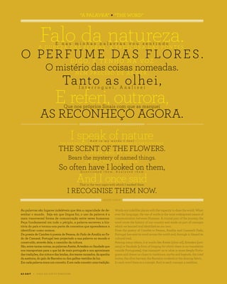 A Z - Z A I T C A S A D O A Z E I T E M A G A Z I N E
MIGUEL TORGA
As palavras são lugares indeléveis que têm a capacidade de de-
senhar o mundo. Seja em que língua for, o uso da palavra é a
mais transversal forma de comunicação entre seres humanos.
Peça fundamental em todo o périplo, a palavra escreveu a his-
tória do país e tornou-nos parte de conceitos que aprendemos a
identificar como nossos.
Da poesia de Camões à poesia de Pessoa, do Fado de Amália ao Fa-
do de Camané, Portugal tem projectado a sua palavra no mundo e
construído, através dela, o caminho da cultura.
São, entre tantas outras, as palavras Azeite, Artesãos ou Saudade que
nos transportam para o que há de mais português e nos aproximam
das tradições, dos mitos e das lendas, dos teares cansados, da apanha
da azeitona, do galo de Barcelos ou dos galões vestidos de luz.
Em cada palavra mora um conceito. E em cada conceito uma tradição.
Words are indelible places with the capacity to draw the world. What-
ever the language, the use of words is the most widespread means of
communication between Humans. A crucial part of the journey, the
word wrote the history of our country and made us part of concepts
which we learned and identified as our own.
From the poetry of Camões to Pessoa, Amália and Camané’s Fado,
Portugal has sent its word across the world and, through it, blazed its
cultural trail.
Among many others, it is words like Azeite [olive oil], Artesãos [arti-
sans] or Saudade [a form of longing for which there is no translation
outside Portuguese], that transport us to what is more deeply Portu-
guese and draws us closer to traditions, myths and legends, the tired
looms, the olive harvest, the Barcelos cockerel or the shining fabric.
In each word there is a concept. And in each concept, a tradition.
“A PALAVRA” “THE WORD”
O PER FUME DAS FLOR ES.
AS RECONHEÇO AGORA.
Falo da natureza.E n a s m i n h a s p a l a v r a s v o u s e n t i n d o
A DU R E Z A DA S PE DR A S , A F R E S CU R A DA S FON T E S ,
DIGO, E T E N HO NA VOZ
O mistério das coisas nomeadas.N E M PR ECIS O DE A S V E R ,
Tanto as olhei,I n t e r r o g u e i , A n a l i s e i
E referi, outrora,Que nos próprios Sinais com que as marquei
THE SCENT OF THE FLOWERS.
I RECOGNISE THEM NOW.
I speak of natureA n d i n m y w o r d s I f e e l
THE HARDNESS OF THE STONES, THE FRESHNESS OF THE FOUNTAINS,
I S PE A K , A N D M Y VOICE
Bears the mystery of named things.
I D O N O T N E E D T O S E E T H E M ,
So often have I looked on them,Q u e s t i o n e d t h e m , A n a l y s e d t h e m
And I once saidThat in the very signs with which I marked them
 