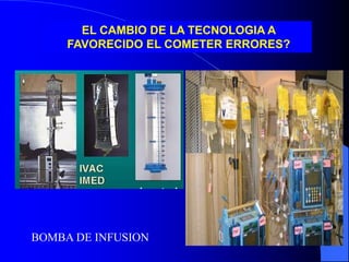 EL CAMBIO DE LA TECNOLOGIA A
FAVORECIDO EL COMETER ERRORES?
BOMBA DE INFUSION
 