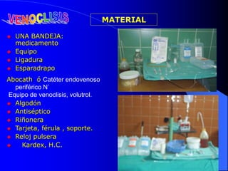 MATERIAL
 UNA BANDEJA:
medicamento
 Equipo
 Ligadura
 Esparadrapo
Abocath ó Catéter endovenoso
periférico N`
Equipo de venoclisis, volutrol.
 Algodón
 Antiséptico
 Riñonera
 Tarjeta, férula , soporte.
 Reloj pulsera
 Kardex, H.C.
 