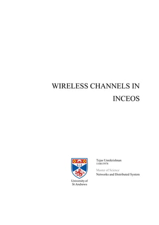 WIRELESS CHANNELS IN
INCEOS
Tejas Unnikrishnan
110015978
Master of Science
Networks and Distributed System
 