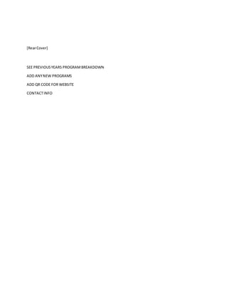 [RearCover]
SEE PREVIOUSYEARS PROGRAMBREAKDOWN
ADD ANYNEW PROGRAMS
ADD QR CODE FOR WEBSITE
CONTACTINFO
 