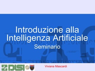 Introduzione alla
Intelligenza Artificiale
Seminario

Viviana Mascardi

 