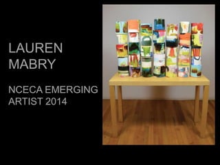 LAUREN
MABRY
NCECA EMERGING
ARTIST 2014
 
