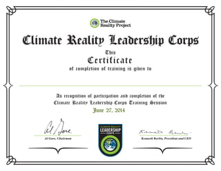 Climate Reality Leadership CorpsClimate Reality Leadership Corps
Certificate
This
of completion of training is given to
Climate Reality Leadership Corps Training Session
As recognition of participation and completion of tbe
June 27, 2014
Al Gore, Chairman Kenneth Berlin, President and CEO
Md Afjal Hossain Arif
 