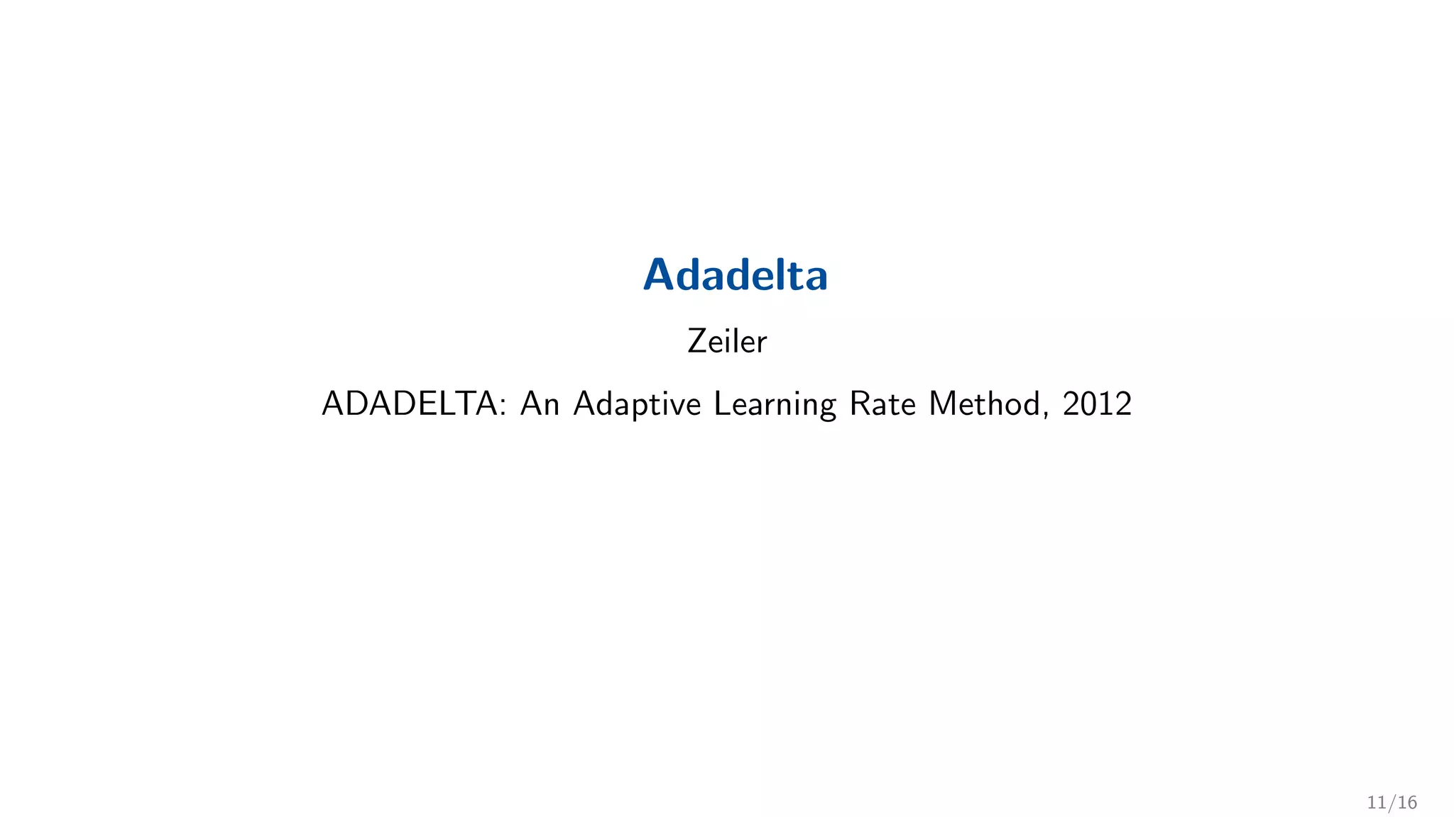 Adadelta
Zeiler
ADADELTA: An Adaptive Learning Rate Method, 2012
11/16
 