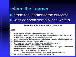Inform the Learner 
 Inform the learner of the outcome. 
 Consider both verbally and written. 
 