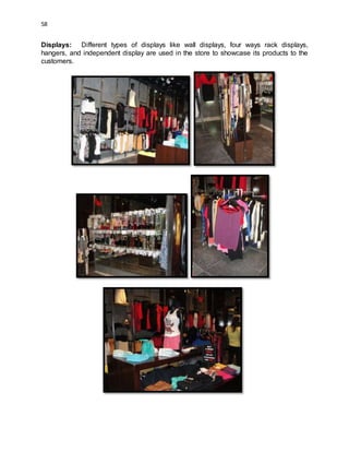 58
Displays: Different types of displays like wall displays, four ways rack displays,
hangers, and independent display are used in the store to showcase its products to the
customers.
 