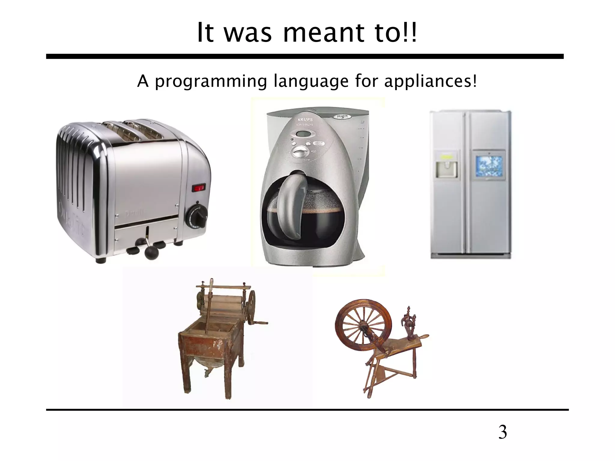 3
It was meant to!!
A programming language for appliances!
 