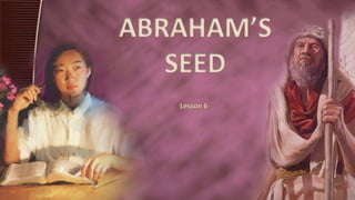 ABRAHAM’S
SEED
Lesson 6
 