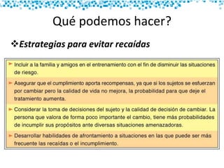 Estrategias para evitar recaídas
Qué podemos hacer?
 
