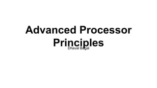 Advanced Processor
PrinciplesDhaval Bagal
 