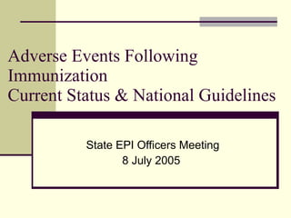 Adverse Events Following Immunization Current Status & National Guidelines State EPI Officers Meeting 8 July 2005  