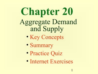 Chapter 20
Aggregate Demand
  and Supply
 • Key Concepts
 • Summary
 • Practice Quiz
 • Internet Exercises
                    1
 