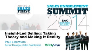 Insight-Led Selling: Taking
Theory and Making It Reality
Paul Liberatore
Senior Manager, Sales Enablement
 