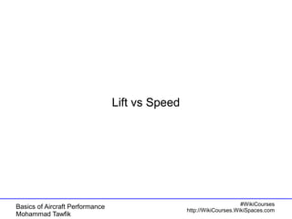 Basics of Aircraft Performance 
Mohammad Tawfik 
#WikiCourses 
http://WikiCourses.WikiSpaces.com 
Lift vs Speed 
 
