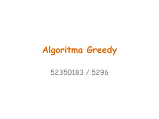 Algoritma Greedy
52350183 / 5296

 