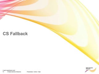73 © Nokia Siemens Networks Presentation / Author / Date
I insert classification level
CS Fallback
 