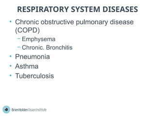 RESPIRATORY SYSTEM DISEASES
• Chronic obstructive pulmonary disease
(COPD)
− Emphysema
− Chronic. Bronchitis
• Pneumonia
• Asthma
• Tuberculosis
 