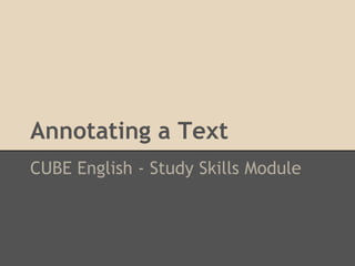 Annotating a Text
CUBE English - Study Skills Module
 