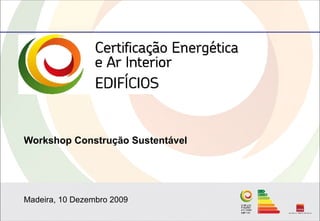 Workshop Construção Sustentável




Madeira, 10 Dezembro 2009
 