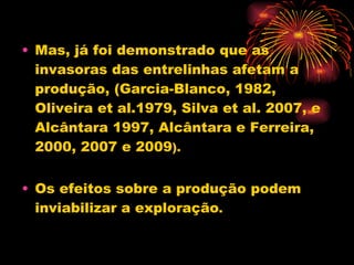 Mas, já foi demonstrado que as invasoras das entrelinhas afetam a produção, (Garcia-Blanco, 1982, Oliveira et al.1979, Silva et al. 2007, e Alcântara 1997, Alcântara e Ferreira, 2000, 2007 e 2009 ). Os efeitos sobre a produção podem  inviabilizar a exploração . 