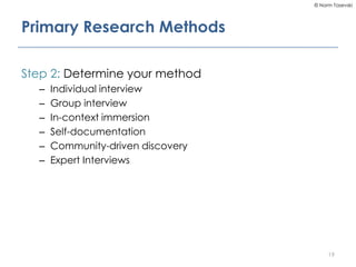 © Norm Tasevski
Primary Research Methods
Step 2: Determine your method
– Individual interview
– Group interview
– In-conte...