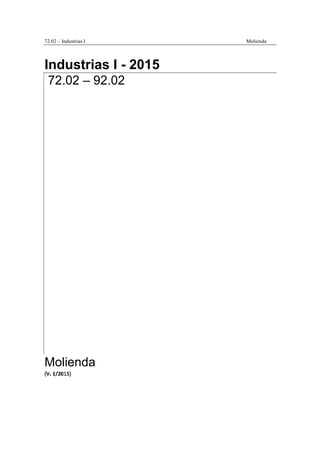 72.02 – Industrias I Molienda
Industrias I - 2015
72.02 – 92.02
Molienda
 
