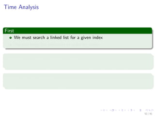 Images/cinvestav-
Time Analysis
First
We must search a linked list for a given index
We can keep the elements in order by index
Expected Time for both get and add
If we have n elements, we have the following complexity O(n).
For the other methods
length, elementCount =⇒ O(1)
52 / 81
 