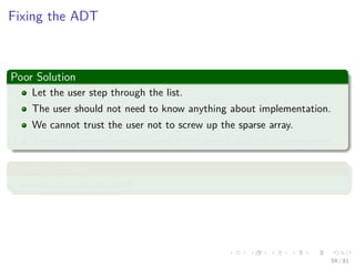 Images/cinvestav-
Fixing the ADT
Poor Solution
Let the user step through the list.
The user should not need to know anything about implementation.
We cannot trust the user not to screw up the sparse array.
These arguments are valid even if the user is also the implementer!
Correct Solution
Use an Inner iterator!!!
59 / 81
 