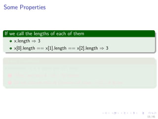 Images/cinvestav-
Some Properties
If we call the lengths of each of them
x.length ⇒ 3
x[0].length == x[1].length == x[2].length ⇒ 3
Space Overhead
Remember, it is 8 bytes per 1D array
1 Thus, we have 4 × 8 = 32 bytes
2 Or we can see this as (number of rows + 1) × 8 bytes
13 / 81
 