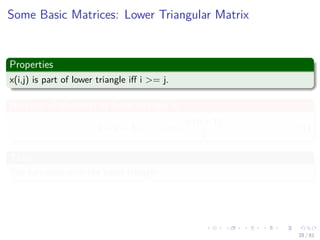 Images/cinvestav-
Some Basic Matrices: Lower Triangular Matrix
Properties
x(i,j) is part of lower triangle iﬀ i >= j.
Number of elements in lower triangle is
1 + 2 + 3 + ... + n =
n (n + 1)
2
(1)
Thus
You can store only the lower triangle
28 / 81
 