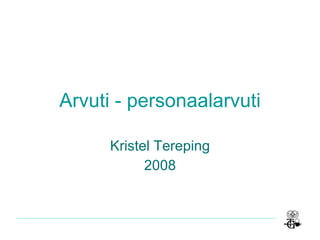 Arvuti - personaalarvuti Kristel Tereping 2008 